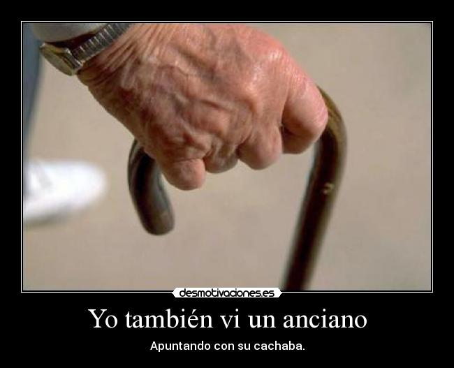 Yo también vi un anciano - Apuntando con su cachaba.