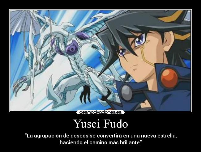 Yusei Fudo - La agrupación de deseos se convertirá en una nueva estrella,
haciendo el camino más brillante