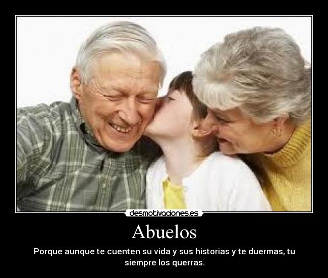 Abuelos - Porque aunque te cuenten su vida y sus historias y te duermas, tu
siempre los querras.