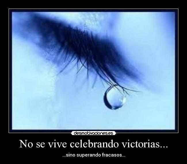 No se vive celebrando victorias... - ...sino superando fracasos...