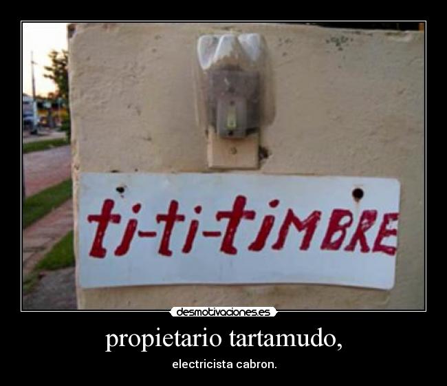 propietario tartamudo, - electricista cabron.