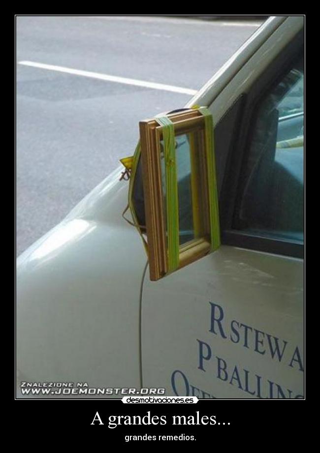 A grandes males... -