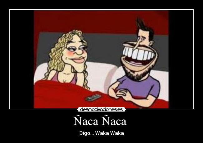 Ñaca Ñaca  - Digo... Waka Waka