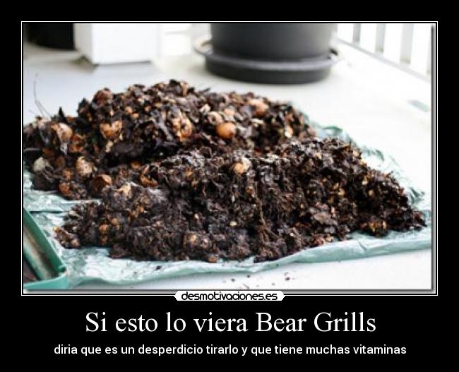 Si esto lo viera Bear Grills - diria que es un desperdicio tirarlo y que tiene muchas vitaminas