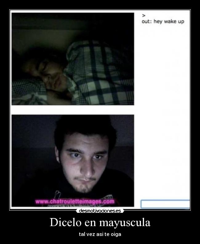 Dicelo en mayuscula - tal vez asi te oiga