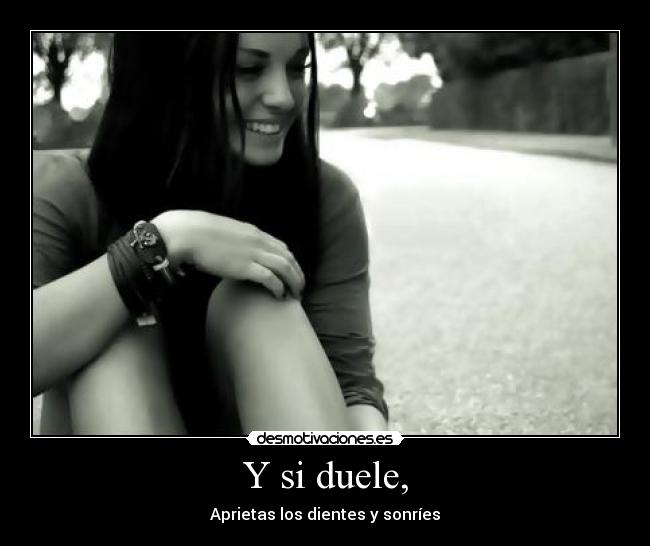 Y si duele, -