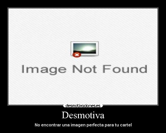Desmotiva - No encontrar una imagen perfecta para tu cartel
