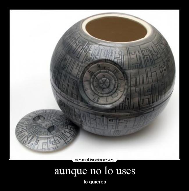 aunque no lo uses - lo quieres