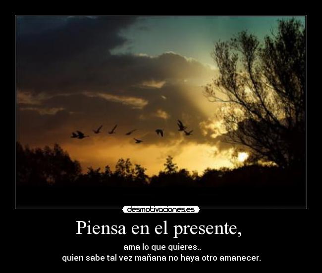 Piensa en el presente,  - 