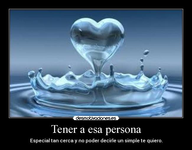 Tener a esa persona - Especial tan cerca y no poder decirle un simple te quiero.