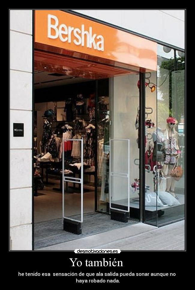 Yo también  - he tenido esa  sensación de que ala salida pueda sonar aunque no  haya robado nada.