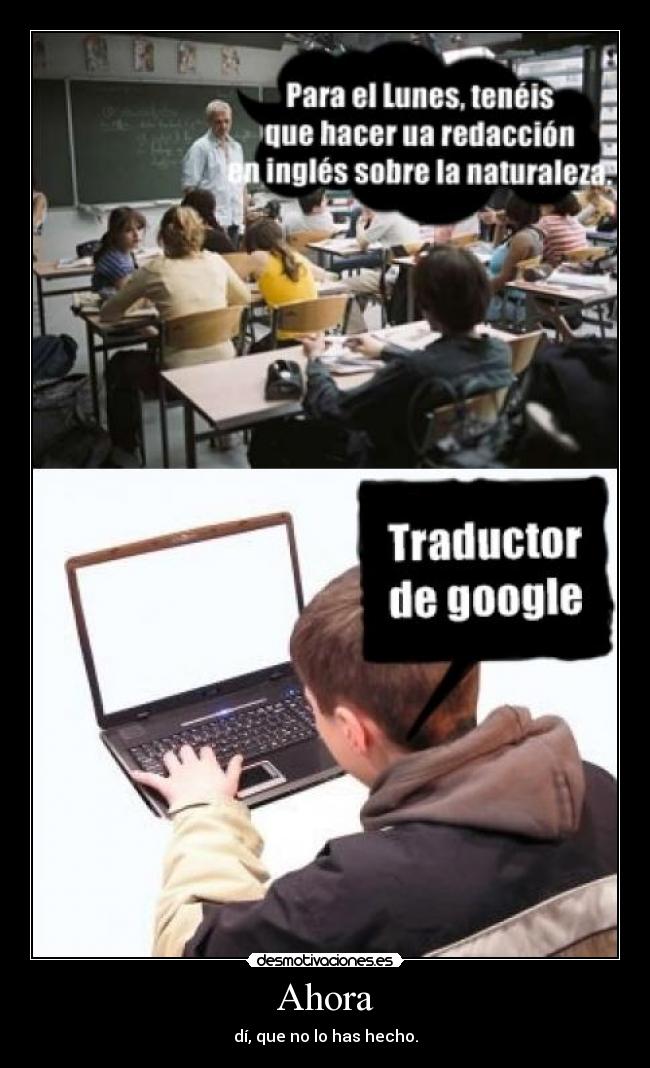 Ahora - dí, que no lo has hecho.