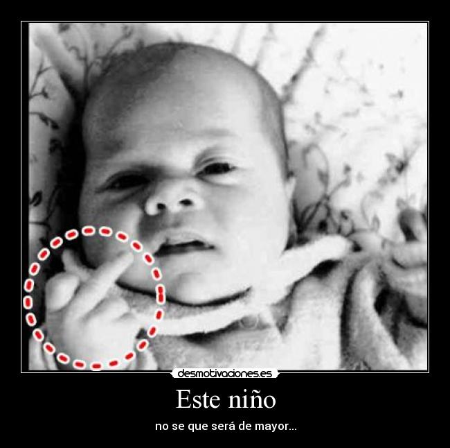 Este niño - no se que será de mayor...