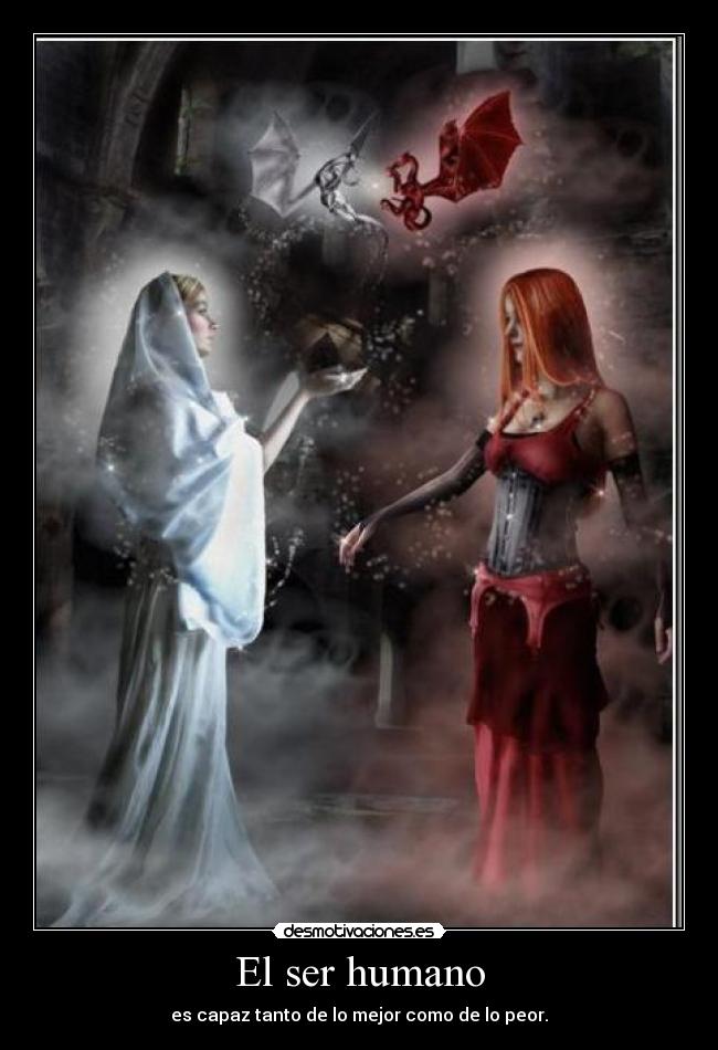 El ser humano - es capaz tanto de lo mejor como de lo peor.