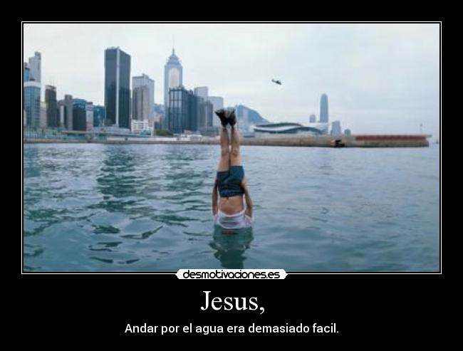 Jesus, - Andar por el agua era demasiado facil.