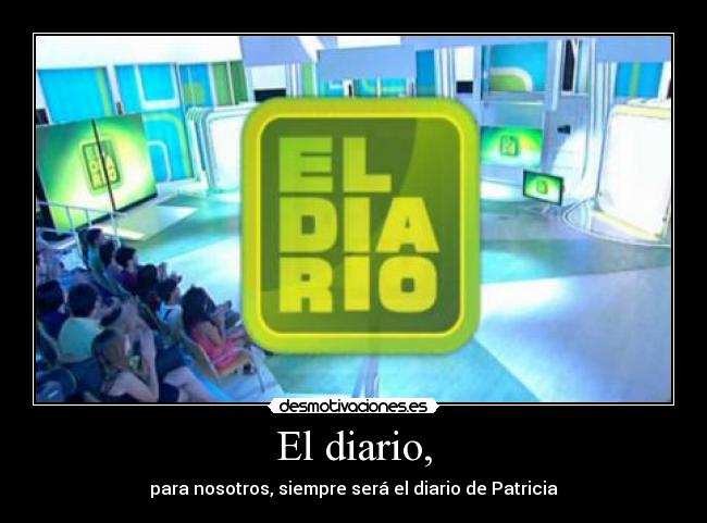 El diario, - para nosotros, siempre será el diario de Patricia