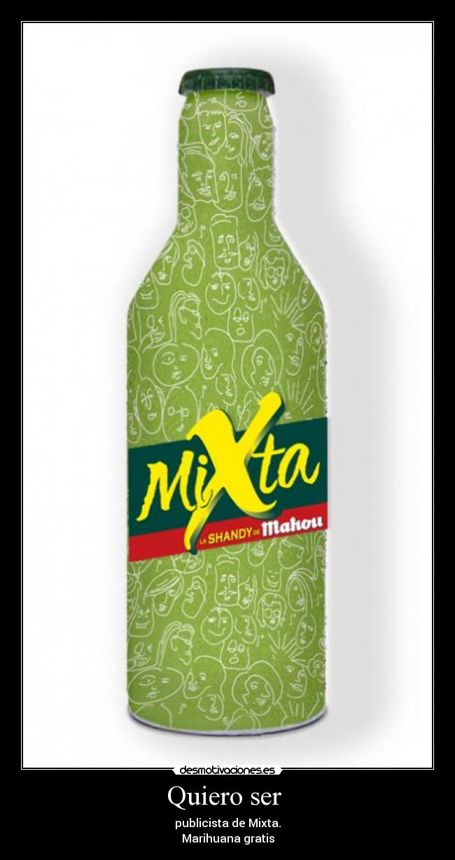 Quiero ser - publicista de Mixta.
Marihuana gratis