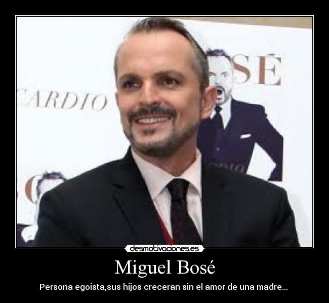 Miguel Bosé - Persona egoista,sus hijos creceran sin el amor de una madre... 