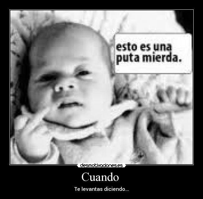 Cuando  - Te levantas diciendo...