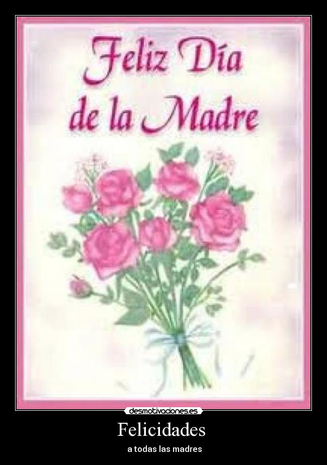 Felicidades  -  a todas las madres