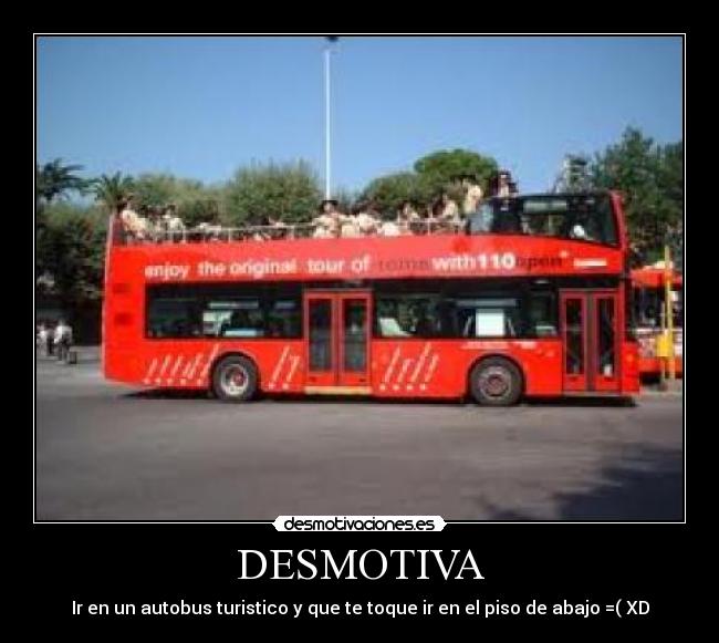 DESMOTIVA - Ir en un autobus turistico y que te toque ir en el piso de abajo =( XD
