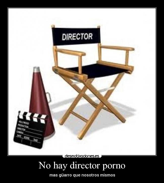 No hay director porno - mas güarro que nosotros mismos