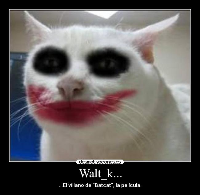Walt_k... - ...El villano de Batcat, la película.