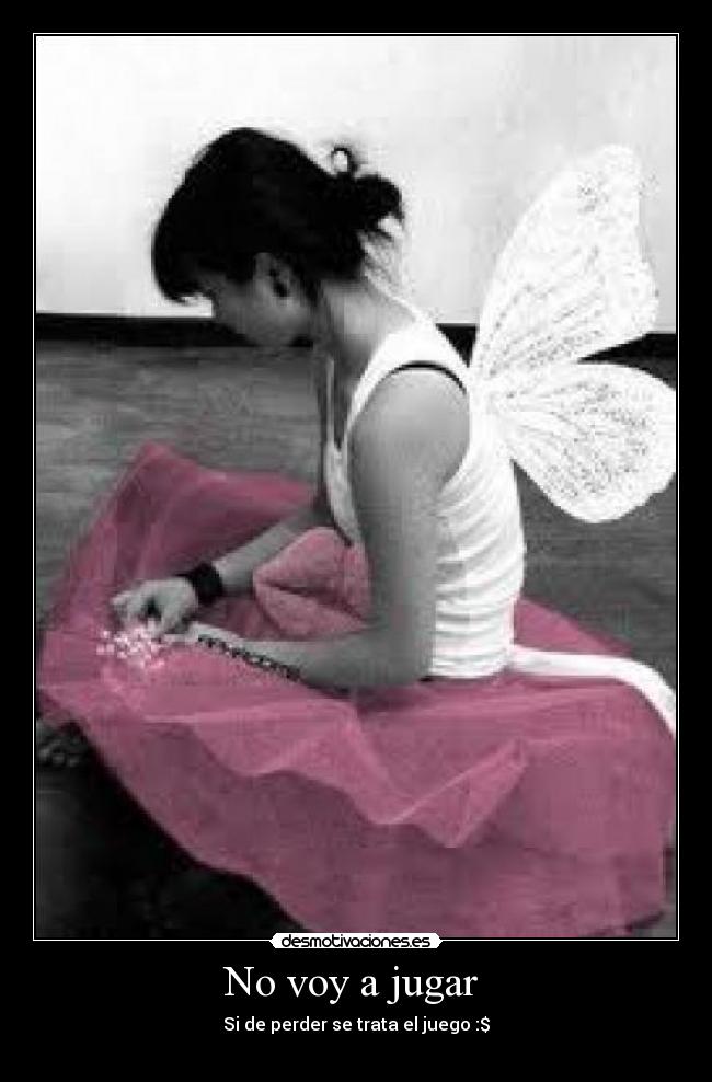 No voy a jugar - Si de perder se trata el juego :$