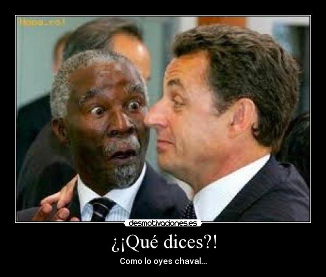 ¿¡Qué dices?! - Como lo oyes chaval...