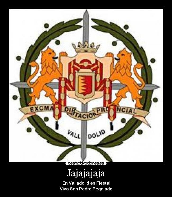 Jajajajaja - En Valladolid es Fiesta!
Viva San Pedro Regalado
