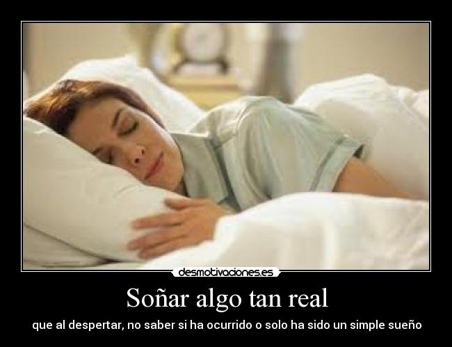 Soñar algo tan real - 