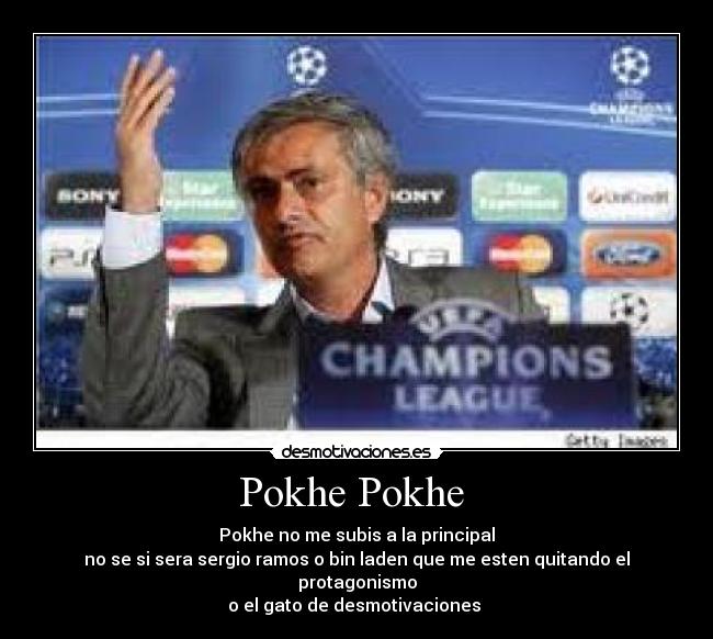 Pokhe Pokhe - Pokhe no me subis a la principal
no se si sera sergio ramos o bin laden que me esten quitando el protagonismo
o el gato de desmotivaciones