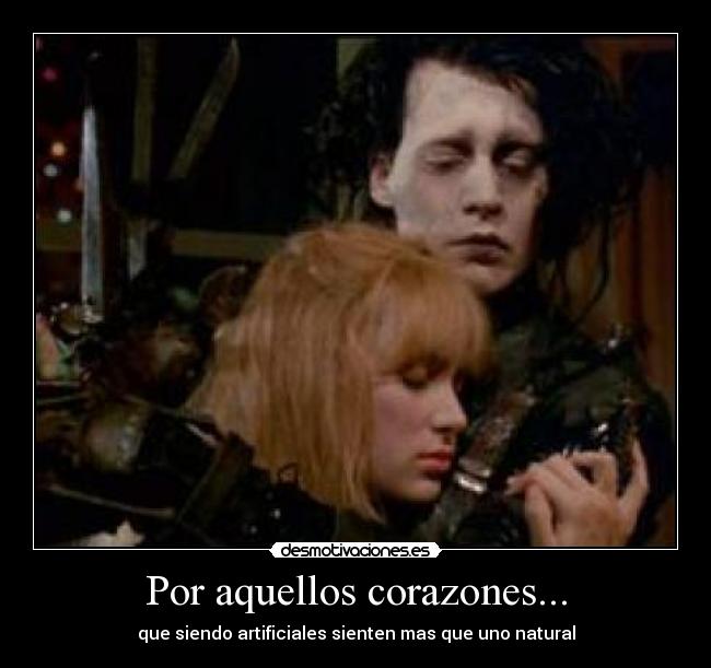 Por aquellos corazones... - que siendo artificiales sienten mas que uno natural