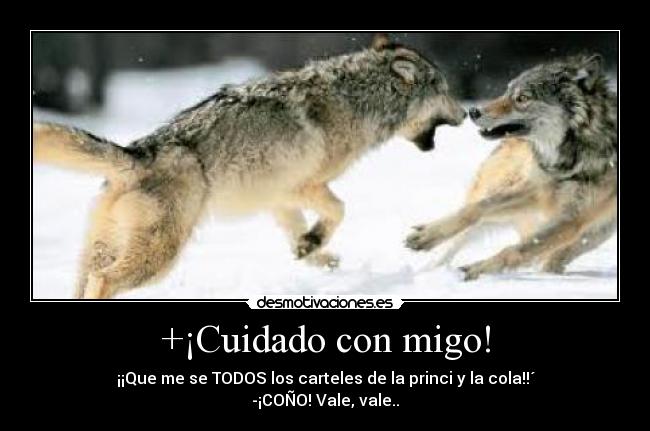 +¡Cuidado con migo! - ¡¡Que me se TODOS los carteles de la princi y la cola!!´
-¡COÑO! Vale, vale..