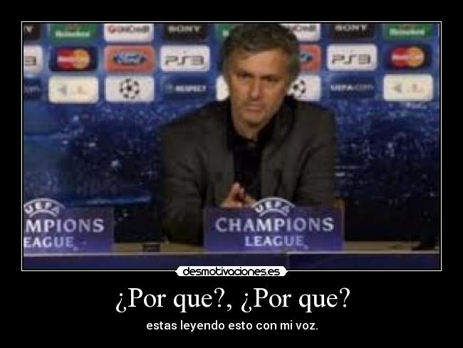 ¿Por que?, ¿Por que? - estas leyendo esto con mi voz.