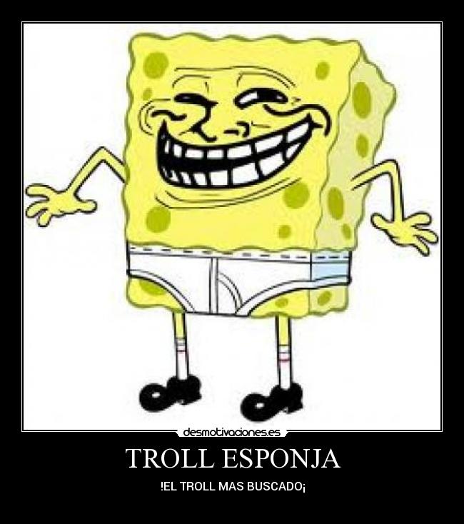 TROLL ESPONJA - !EL TROLL MAS BUSCADO¡