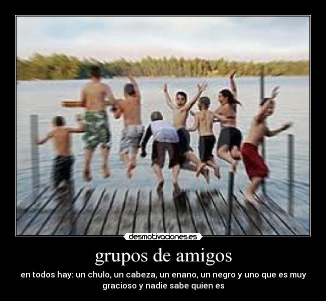 carteles amigos grupos amigos chulo enano gracioso nadie sabe quien desmotivaciones