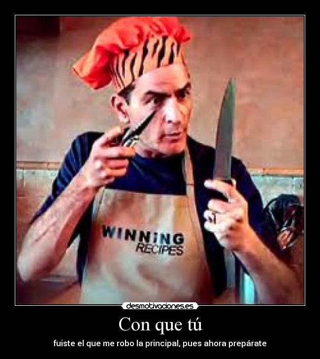 Con que tú - fuiste el que me robo la principal, pues ahora prepárate