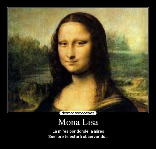 Mona Lisa - La mires por donde la mires
Siempre te estará observando...