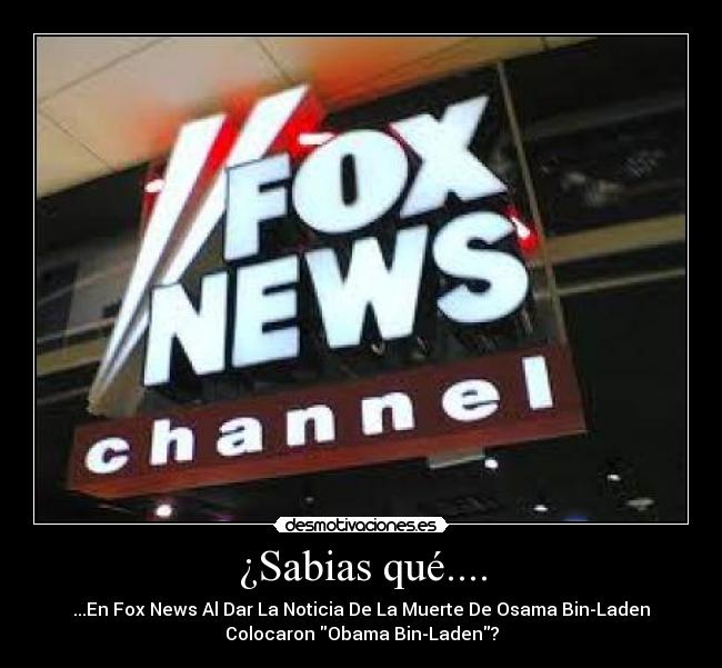 ¿Sabias qué.... - ...En Fox News Al Dar La Noticia De La Muerte De Osama Bin-Laden
Colocaron Obama Bin-Laden?