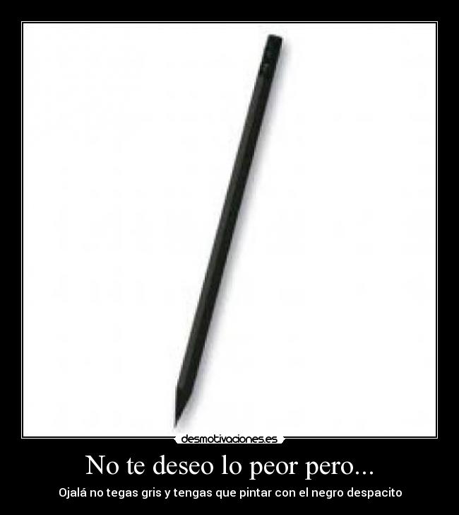 No te deseo lo peor pero... -