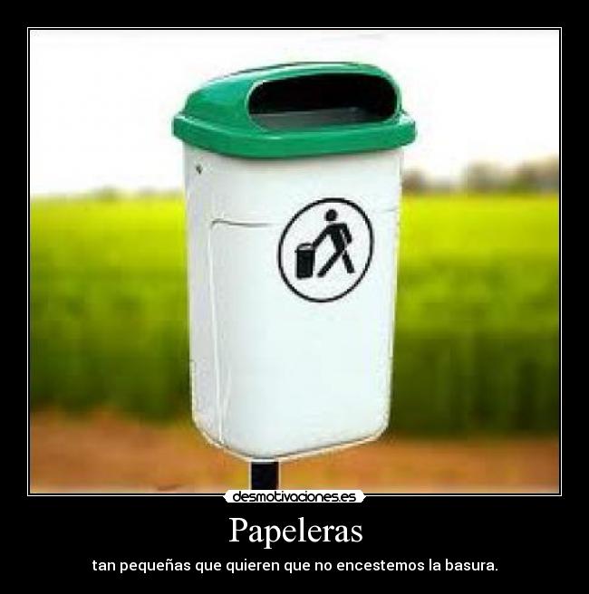 Papeleras - tan pequeñas que quieren que no encestemos la basura.