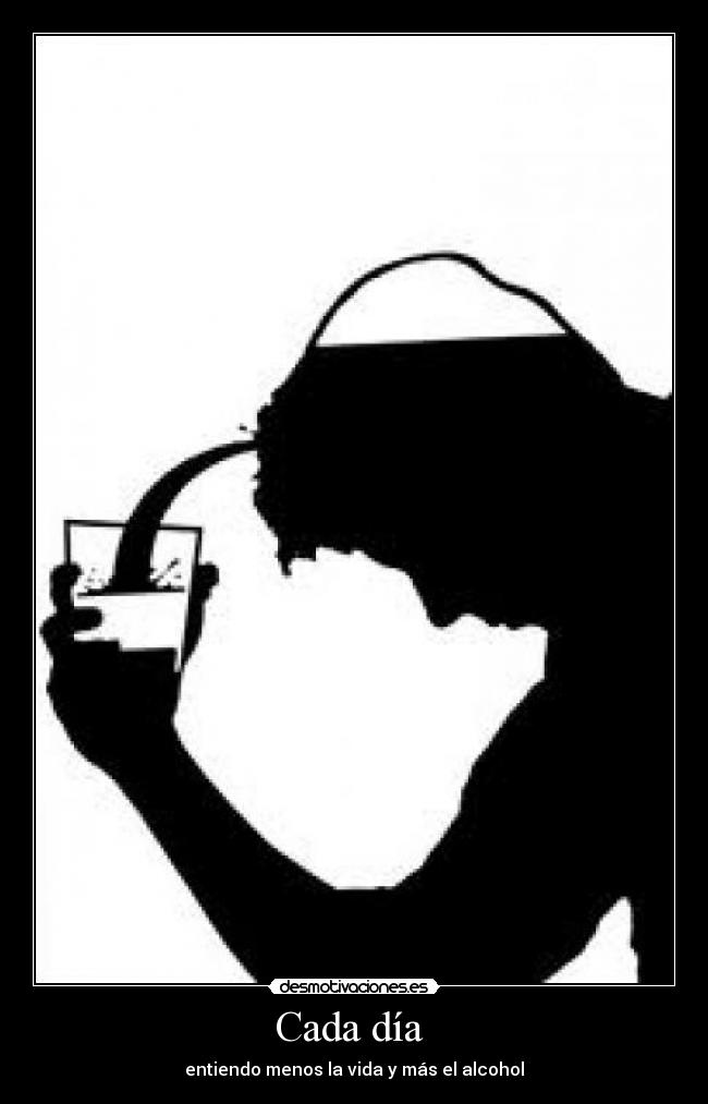 Cada día  - entiendo menos la vida y más el alcohol