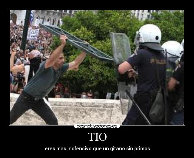 TIO - eres mas inofensivo que un gitano sin primos