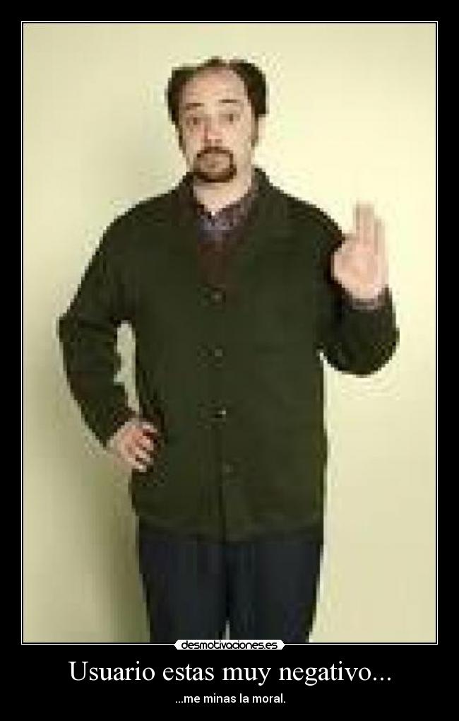 Usuario estas muy negativo... - 