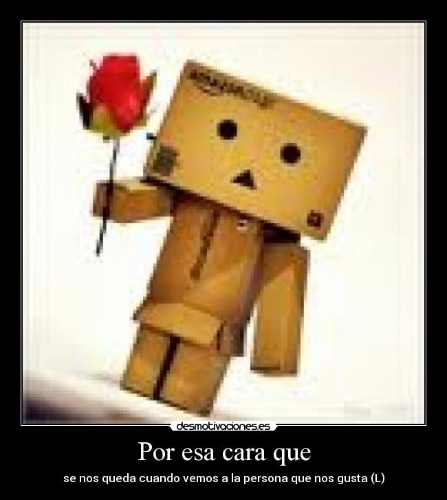 Por esa cara que -