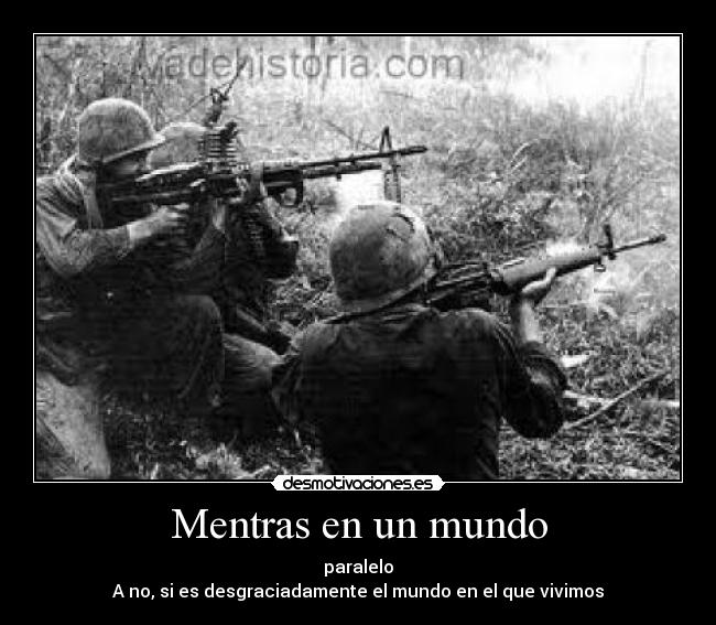 Mentras en un mundo - paralelo
A no, si es desgraciadamente el mundo en el que vivimos