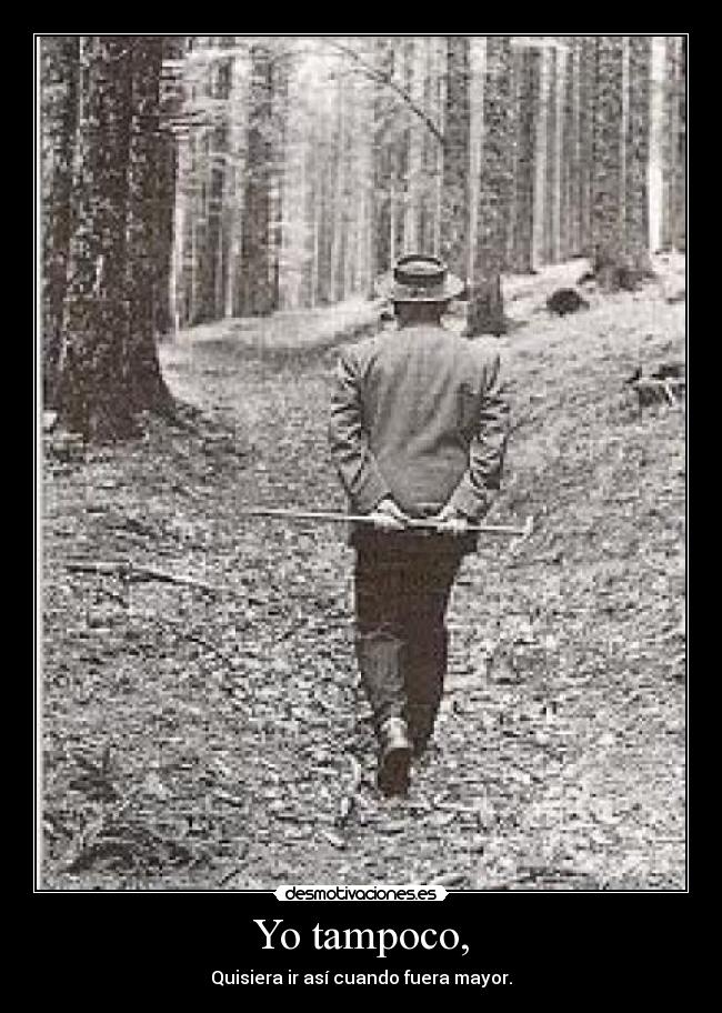 Yo tampoco, - Quisiera ir así cuando fuera mayor.