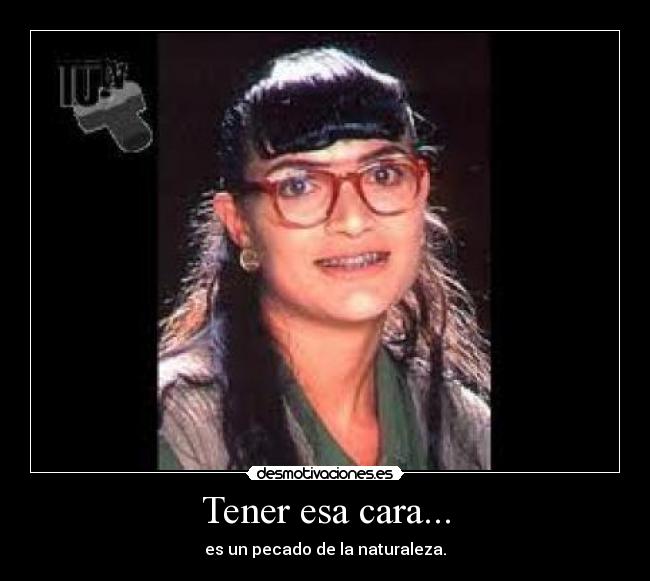 Tener esa cara... - 