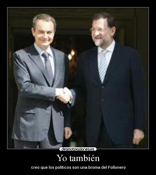 Yo también - creo que los políticos son una broma del Follonero